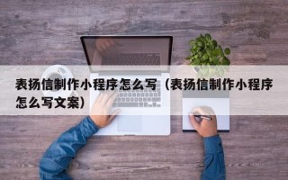 宿迁表扬信制作小程序怎么写（表扬信制作小程序怎么写文案）